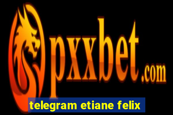 telegram etiane felix